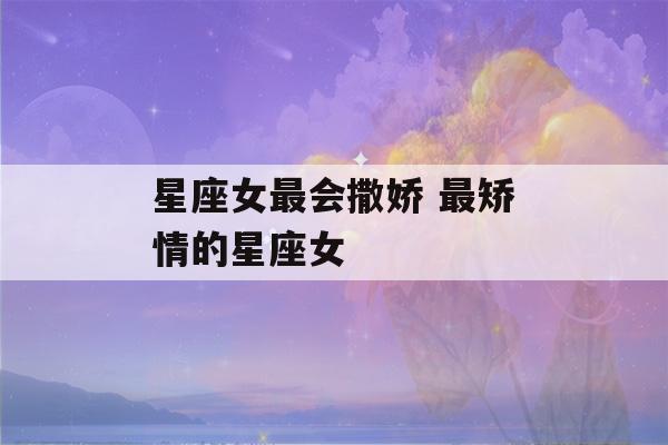 星座女最会撒娇 最矫情的星座女