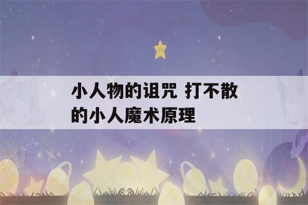 小人物的诅咒 打不散的小人魔术原理