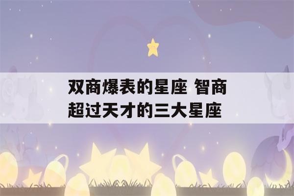 双商爆表的星座 智商超过天才的三大星座