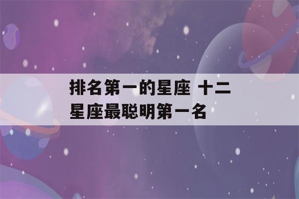 排名第一的星座 十二星座最聪明第一名