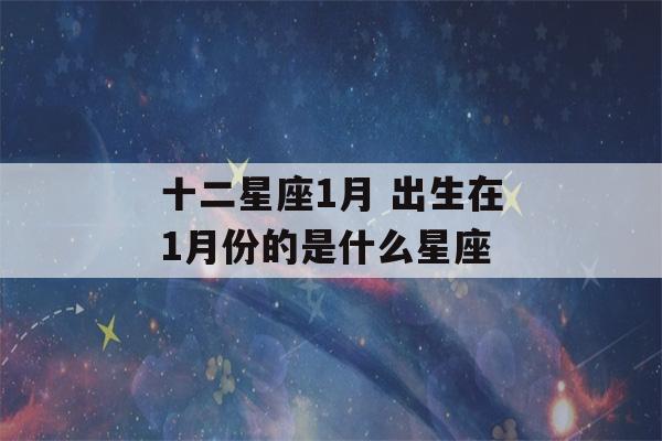 十二星座1月 出生在1月份的是什么星座