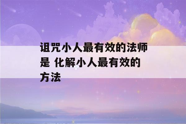 诅咒小人最有效的法师是 化解小人最有效的方法