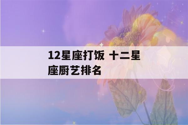 12星座打饭 十二星座厨艺排名