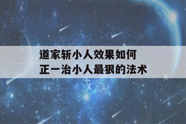 道家斩小人效果如何 正一治小人最狠的法术