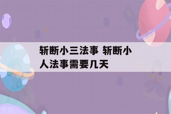 斩断小三法事 斩断小人法事需要几天