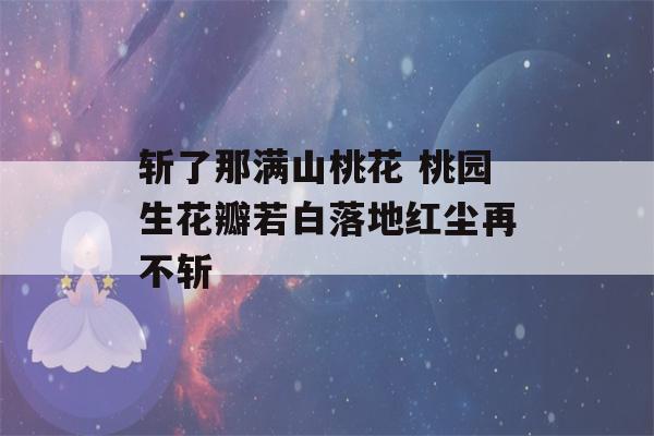 斩了那满山桃花 桃园生花瓣若白落地红尘再不斩