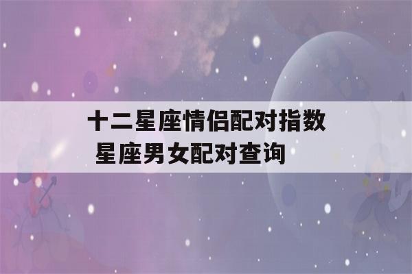 十二星座情侣配对指数 星座男女配对查询