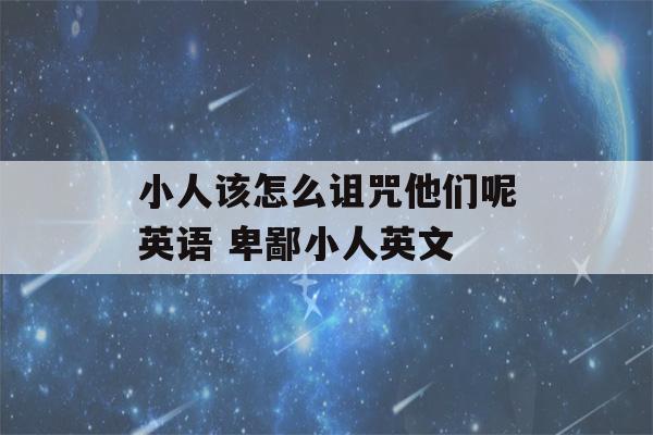 小人该怎么诅咒他们呢英语 卑鄙小人英文