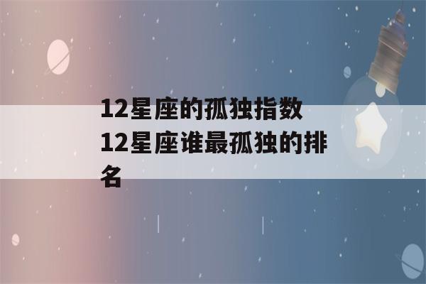 12星座的孤独指数 12星座谁最孤独的排名