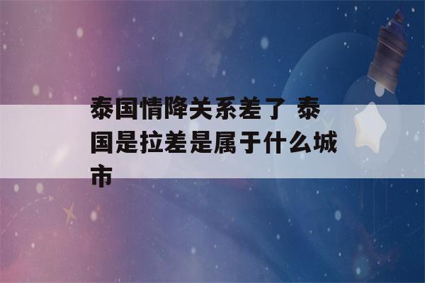 泰国情降关系差了 泰国是拉差是属于什么城市