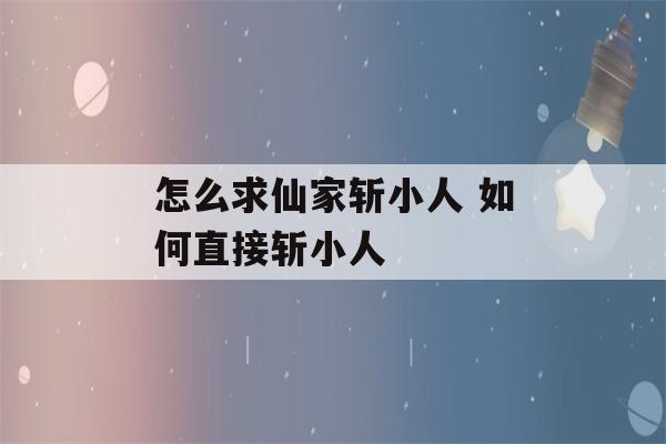 怎么求仙家斩小人 如何直接斩小人