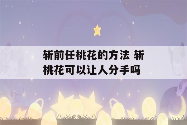 斩前任桃花的方法 斩桃花可以让人分手吗