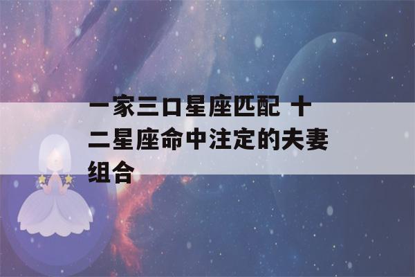 一家三口星座匹配 十二星座命中注定的夫妻组合