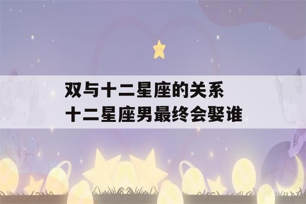 双与十二星座的关系 十二星座男最终会娶谁