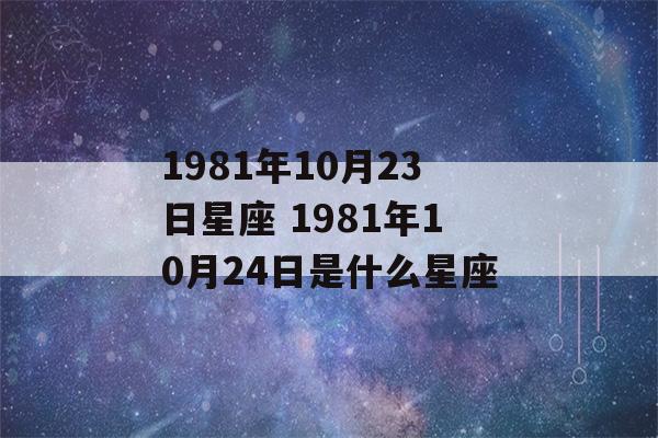 1981年10月23日星座 1981年10月24日是什么星座