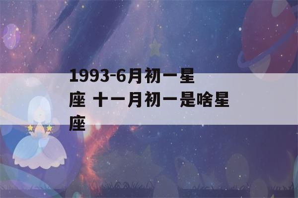 1993-6月初一星座 十一月初一是啥星座