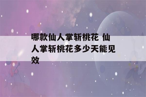 哪款仙人掌斩桃花 仙人掌斩桃花多少天能见效