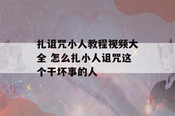 扎诅咒小人教程视频大全 怎么扎小人诅咒这个干坏事的人