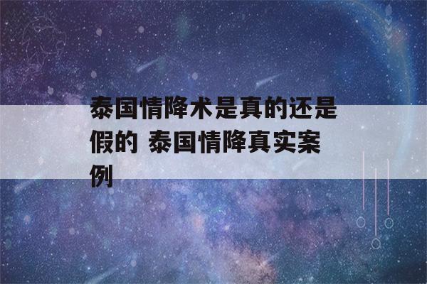 泰国情降术是真的还是假的 泰国情降真实案例