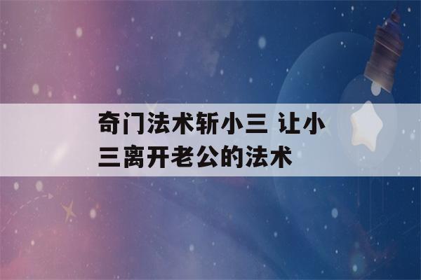 奇门法术斩小三 让小三离开老公的法术