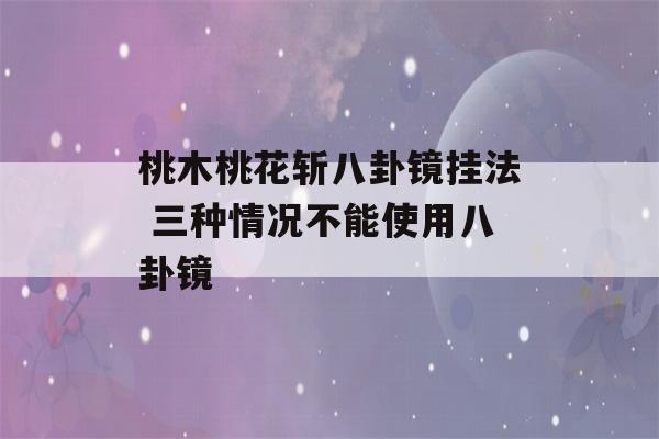 桃木桃花斩八卦镜挂法 三种情况不能使用八卦镜