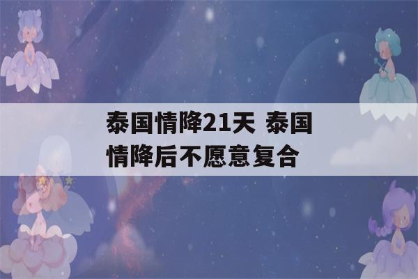 泰国情降21天 泰国情降后不愿意复合