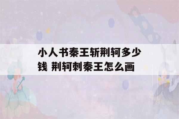 小人书秦王斩荆轲多少钱 荆轲刺秦王怎么画