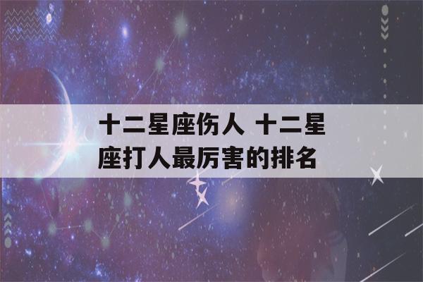 十二星座伤人 十二星座打人最厉害的排名