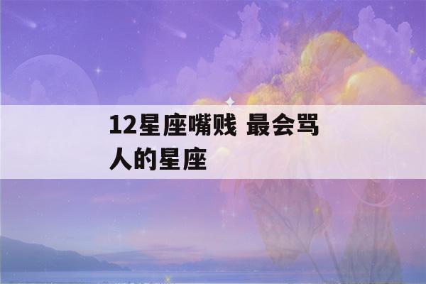 12星座嘴贱 最会骂人的星座