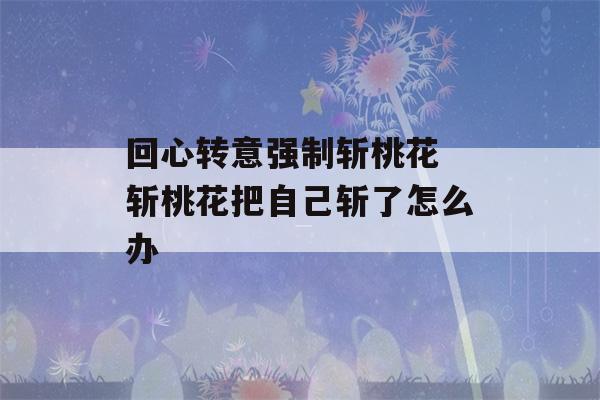 回心转意强制斩桃花 斩桃花把自己斩了怎么办