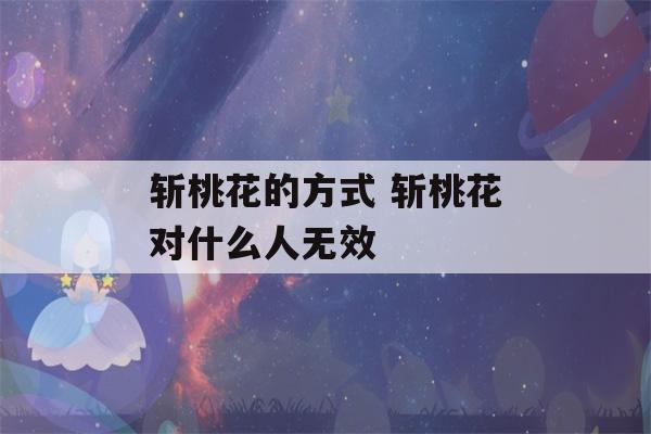 斩桃花的方式 斩桃花对什么人无效