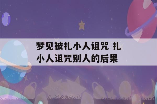 梦见被扎小人诅咒 扎小人诅咒别人的后果