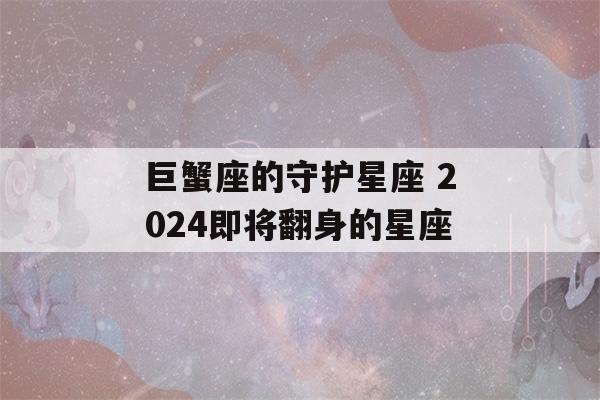 巨蟹座的守护星座 2024即将翻身的星座