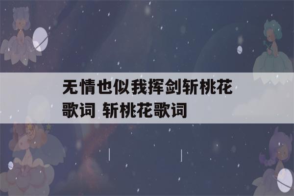 无情也似我挥剑斩桃花歌词 斩桃花歌词