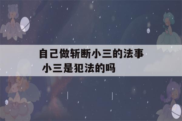 自己做斩断小三的法事 小三是犯法的吗