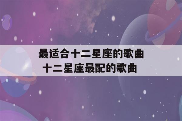 最适合十二星座的歌曲 十二星座最配的歌曲