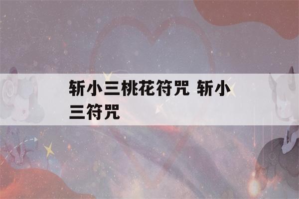 斩小三桃花符咒 斩小三符咒