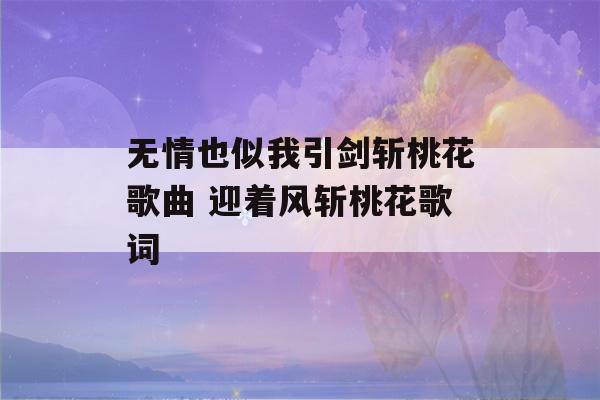 无情也似我引剑斩桃花歌曲 迎着风斩桃花歌词