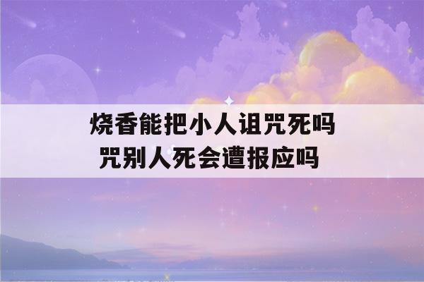 烧香能把小人诅咒死吗 咒别人死会遭报应吗