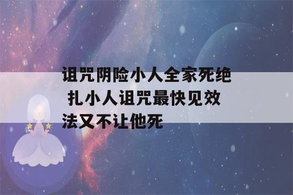 诅咒阴险小人全家死绝 扎小人诅咒最快见效法又不让他死