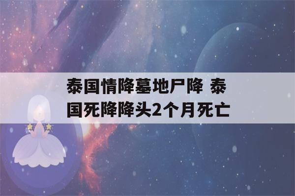 泰国情降墓地尸降 泰国死降降头2个月死亡