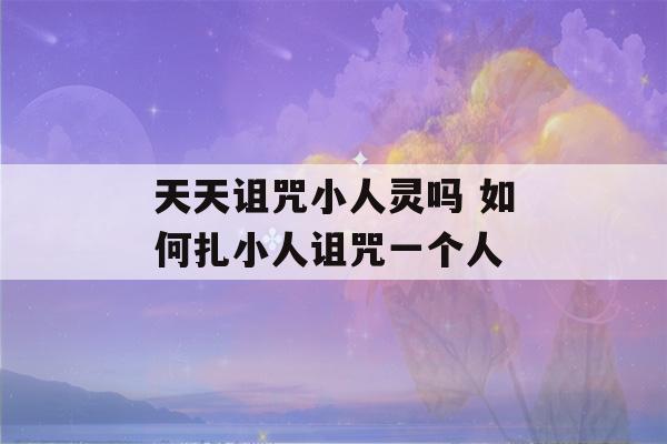 天天诅咒小人灵吗 如何扎小人诅咒一个人