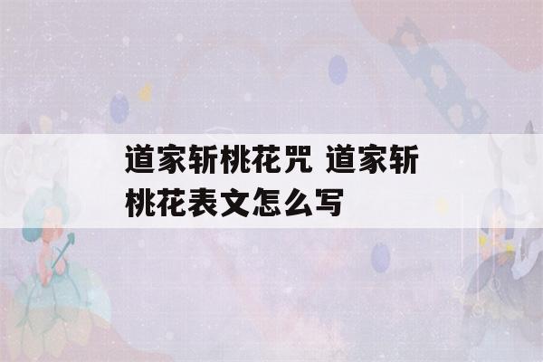 道家斩桃花咒 道家斩桃花表文怎么写