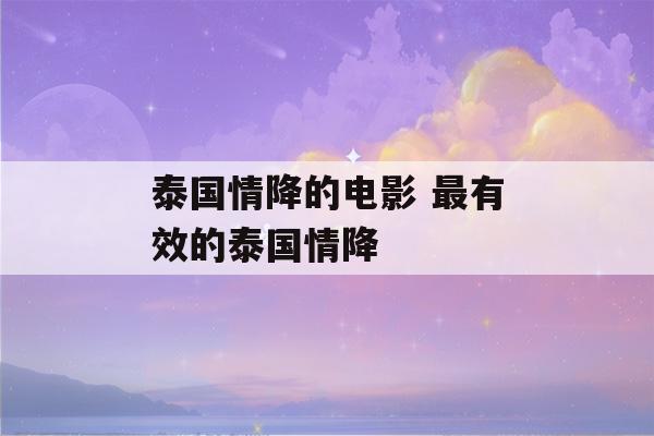 泰国情降的电影 最有效的泰国情降