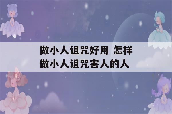 做小人诅咒好用 怎样做小人诅咒害人的人