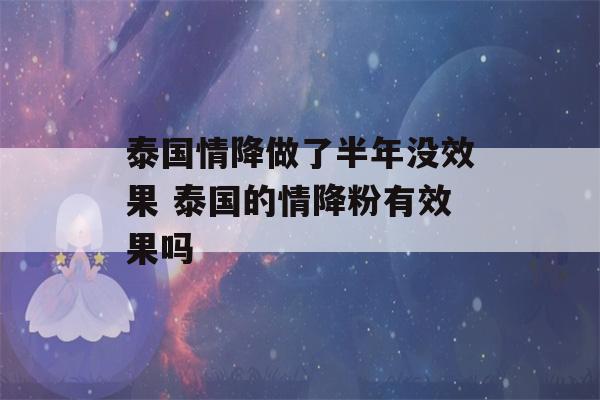 泰国情降做了半年没效果 泰国的情降粉有效果吗