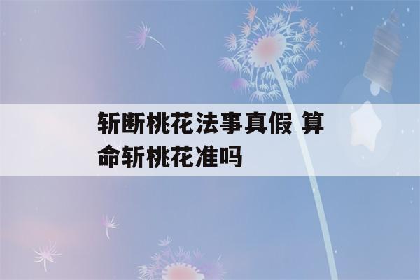 斩断桃花法事真假 算命斩桃花准吗