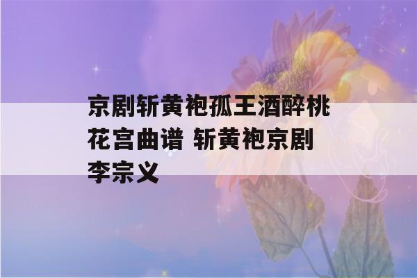 京剧斩黄袍孤王酒醉桃花宫曲谱 斩黄袍京剧李宗义