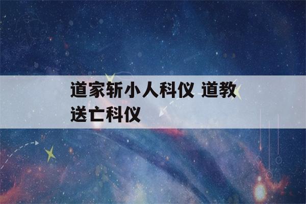 道家斩小人科仪 道教送亡科仪