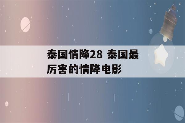 泰国情降28 泰国最厉害的情降电影